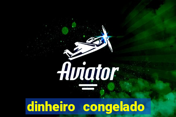 dinheiro congelado na plataforma de jogos